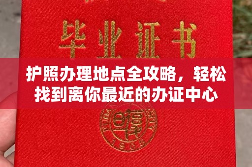 色达护照办理地点全攻略，轻松找到离你最近的办证中心